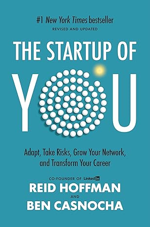 The Startup of You: Adapt, Take Risks, Grow Your Network, and Transform Your Career