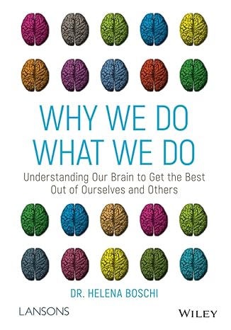 Why We Do What We Do: Understanding Our Brain to Get the Best Out of Ourselves and Others