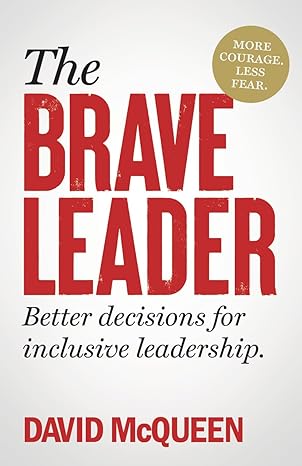 The BRAVE Leader: More courage. Less fear. Better decisions for inclusive leadership.