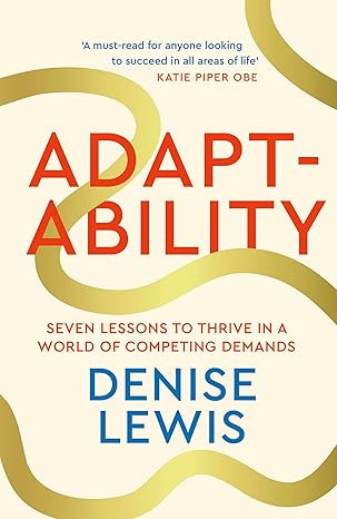 Adaptability: Seven Lessons to Thrive in a World of Competing Demands