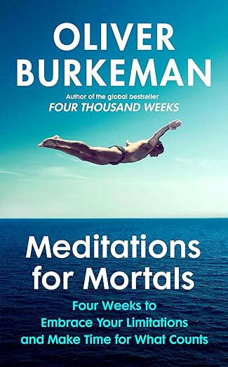 Meditations for Mortals: Four Weeks to Embrace Your Limitations and Make Time for What Counts