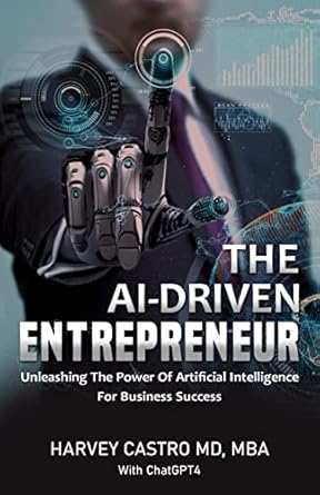 The AI-Driven Entrepreneur: Unleashing The Power Of Artificial Intelligence For Business Success