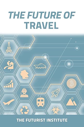 The Future of Travel: Trends and Technologies Shaping the Decade Ahead: The Futurist Institute