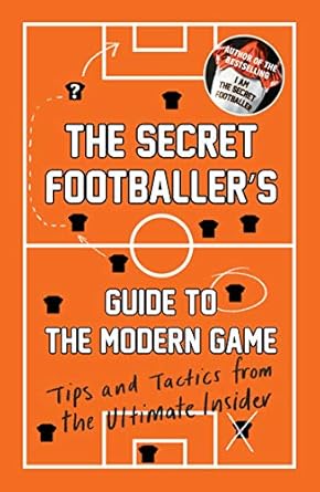 The Secret Footballer's Guide to the Modern Game