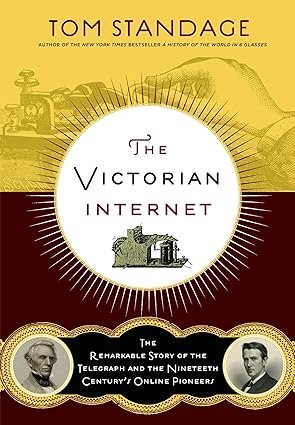 The Victorian Internet: The Remarkable Story of the Telegraph and the Nineteenth Century's On-Line Pioneers