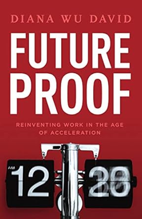Future Proof: Reinventing Work In The Age Of Acceleration