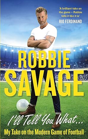 I'll Tell You What...: My Take on the Modern Game of Football