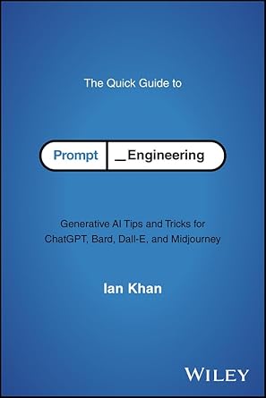 The Quick Guide to Prompt Engineering: Generative AI Tips and Tricks for ChatGpt, Bard, Dall-E, and Midjourney