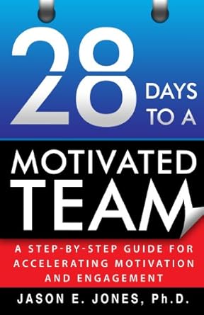 28 Days to a Motivated Team: A Step-by-Step Guide for Accelerating Motivation and Engagement