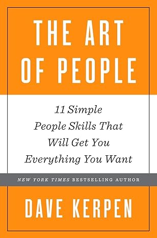 The Art of People: 11 Simple People Skills That Will Get You Everything You Want
