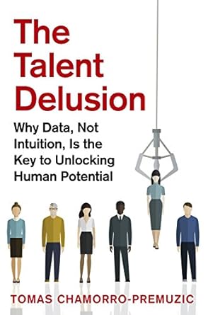 The Talent Delusion: Why Data, Not Intuition, Is the Key to Unlocking Human Potential
