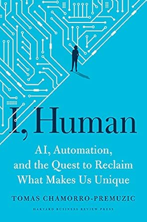 I, Human: AI, Automation, and the Quest to Reclaim What Makes Us Unique