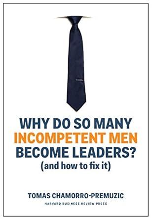 Why Do So Many Incompetent Men Become Leaders?