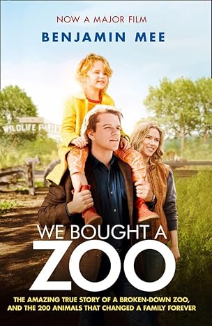 We Bought a Zoo: The Amazing True Story of a Broken-Down Zoo, and the 200 Animals That Changed a Family Forever