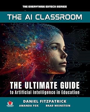 The AI Classroom: The Ultimate Guide to Artificial Intelligence in Education: 1