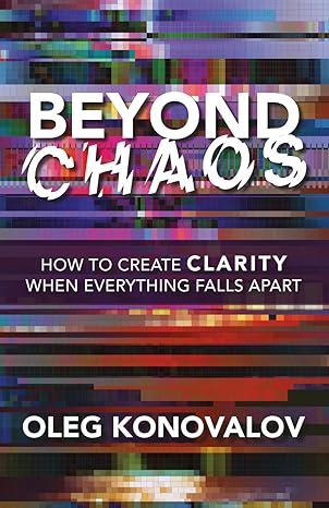 Beyond Chaos: How to Create Clarity When Everything Falls Apart