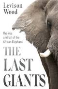 The Last Giants: The Rise and Fall of the African Elephant