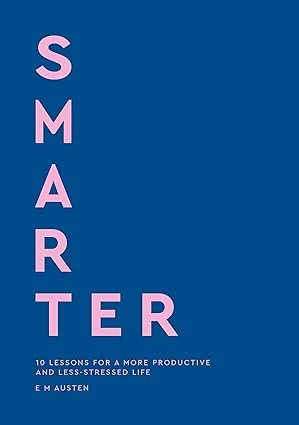 SMARTER: 10 Lessons for a More Productive & Less-Stressed Life