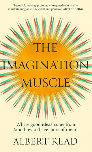 The Imagination Muscle: Where Good Ideas Come from and How to Have More of Them