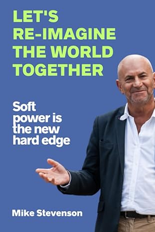 Let's Re-Imagine the World Together: Soft power is the new hard edge