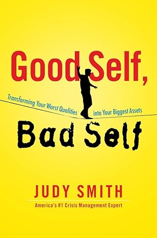 Good Self, Bad Self: Transforming Your Worst Qualities into Your Biggest Assets