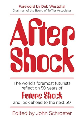 After Shock: The World’s Foremost Futurists Reflect on 50 Years of Future Shock - and Look Ahead to the Next 50