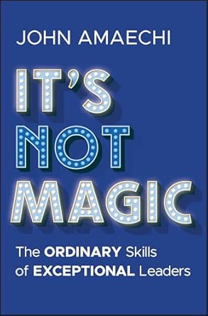 It's Not Magic: The Ordinary Skills of Exceptional Leaders
