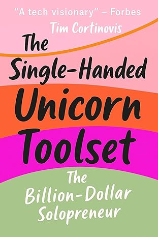 The Single-Handed Unicorn Toolset: The Billion-Dollar Solopreneur