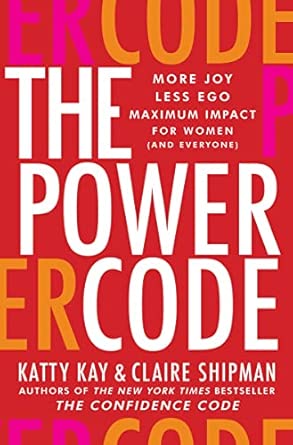 The Power Code: More Joy. Less Ego. Maximum Impact for Women (and Everyone)