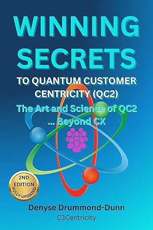 Winning Secrets to Quantum Customer Centricity (QC2): The Art and Science of QC2 … Beyond CX