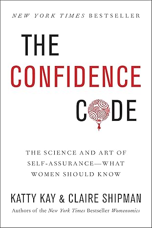 The Confidence Code: The Science and Art of Self-Assurance - What Women Should Know