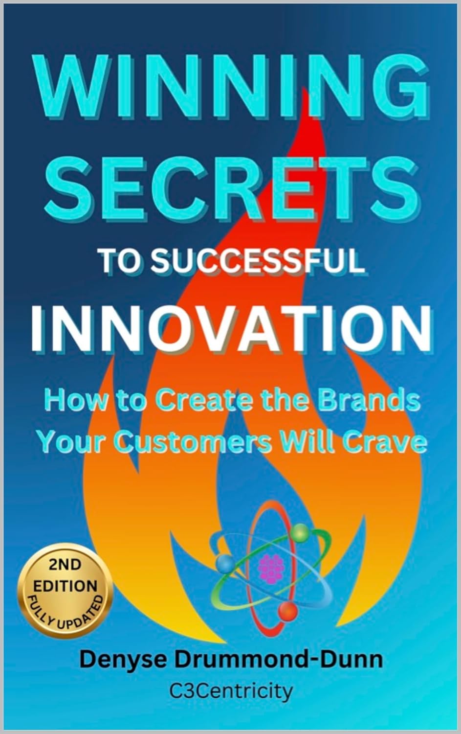 Winning Secrets to Successful Innovation: How to Create the Brands Your Customers Will Crave!