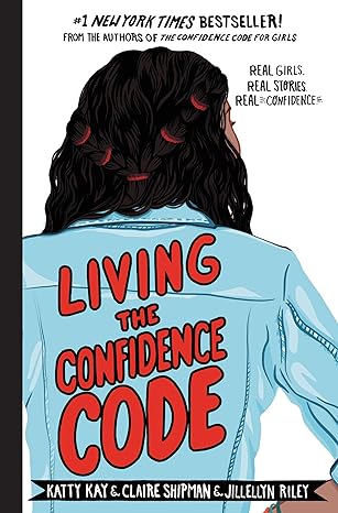 Living the Confidence Code: Real Girls. Real Stories. Real Confidence