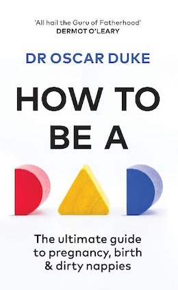 How to be a Dad: The Ultimate Guide to Pregnancy, Birth & Dirty Nappies