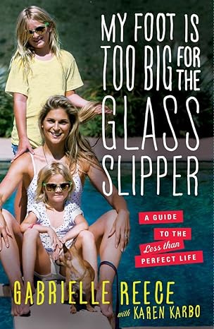 My Foot Is Too Big for the Glass Slipper: A Guide to the Less Than Perfect Life 