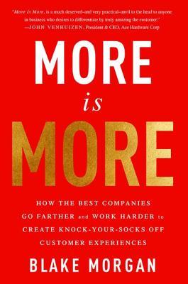 More Is More: How the Best Companies Go Farther and Work Harder to Create Knock-Your-Socks-Off Customer Experiences