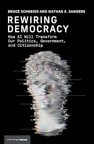 Rewiring Democracy: How AI Will Transform Our Politics, Government, and Citizenship (Strong Ideas)