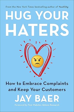 Hug Your Haters: How to Embrace Complaints and Keep Your Customers