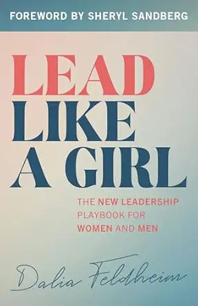 Lead Like a Girl: The New Leadership Playbook for Women and Men