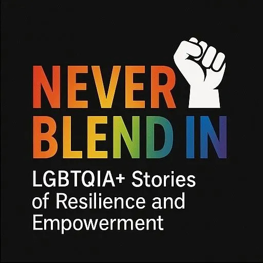 Never Blend In – LGBTQ+ Stories of Resilience and Empowerment