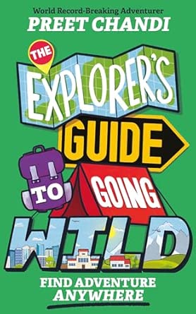 The Explorer's Guide to Going Wild: Find Adventure Anywhere