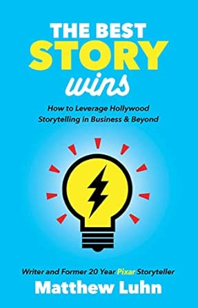 The Best Story Wins: How to Leverage Hollywood Storytelling in Business and Beyond