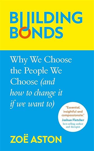 Building Bonds – Why We Choose the People We Choose (And How to Change It, If We Want To)