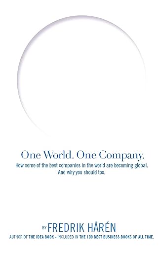 One World One Company: How some of the best companies in the world are becoming global and why you should too