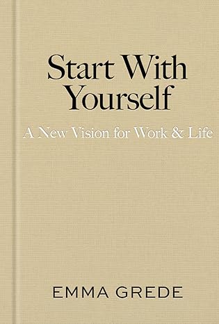 Start With Yourself: A New Vision for Work & Life