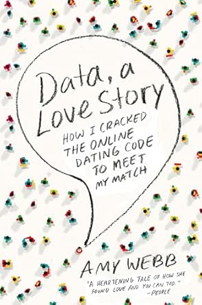 Data, A Love Story: How I Cracked the Online Dating Code to Meet My Match