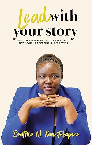 Lead With Your Story: How to Turn Your Lived Experience Into Your Leadership Superpower