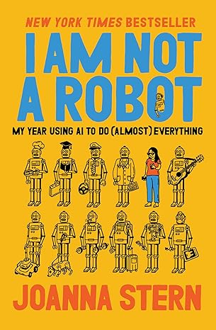 I Am Not a Robot: My Year Using AI to Do (Almost) Everything