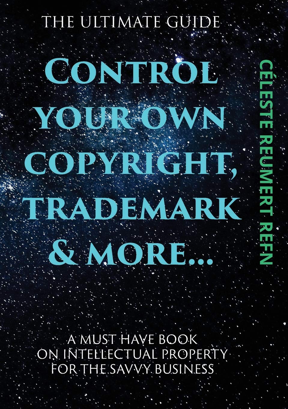 Control Your Own Copyright, Trade Mark & More....: A Must Have Book For The Savvy Business Owner