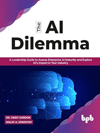 The AI Dilemma: A Leadership Guide to Assess Enterprise AI Maturity & Explore AI's Impact in Your Industry